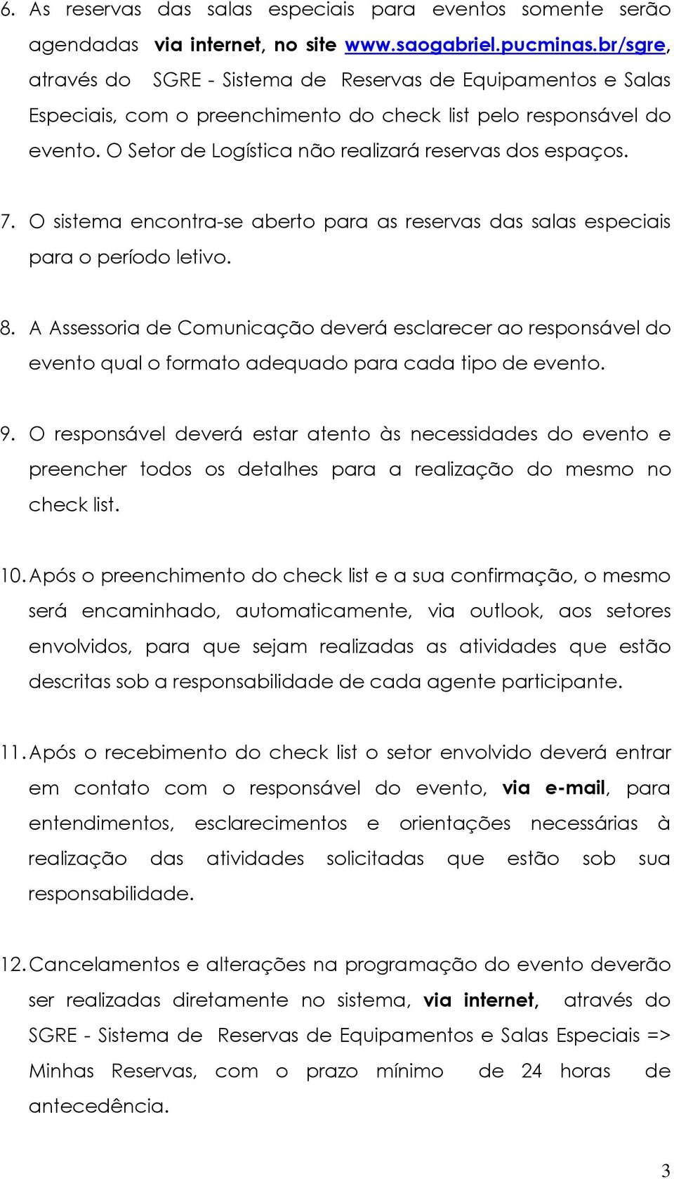 7. O sistema encontra-se aberto para as reservas das salas especiais para o período letivo. 8.