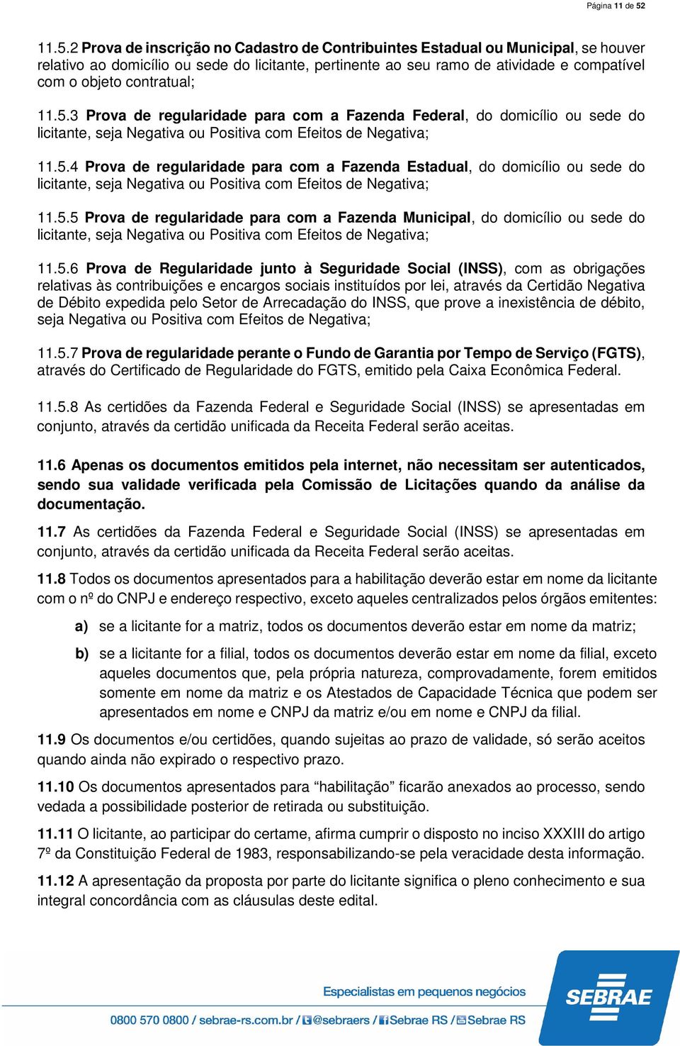 contratual; 11.5.3 Prova de regularidade para com a Fazenda Federal, do domicílio ou sede do licitante, seja Negativa ou Positiva com Efeitos de Negativa; 11.5.4 Prova de regularidade para com a Fazenda Estadual, do domicílio ou sede do licitante, seja Negativa ou Positiva com Efeitos de Negativa; 11.