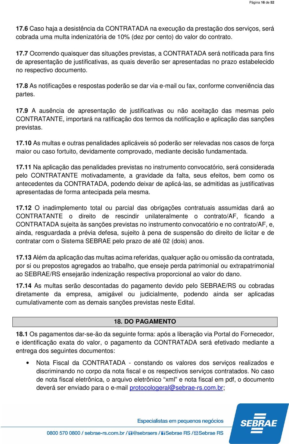 7 Ocorrendo quaisquer das situações previstas, a CONTRATADA será notificada para fins de apresentação de justificativas, as quais deverão ser apresentadas no prazo estabelecido no respectivo