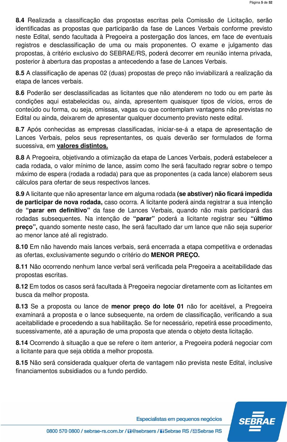 facultada à Pregoeira a postergação dos lances, em face de eventuais registros e desclassificação de uma ou mais proponentes.