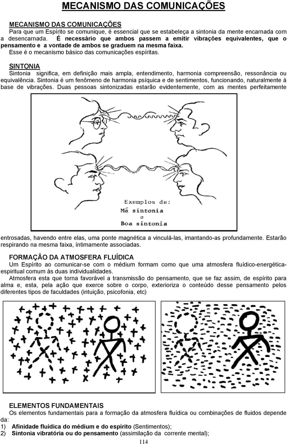 SINTONIA Sintonia significa, em definição mais ampla, entendimento, harmonia compreensão, ressonância ou equivalência.