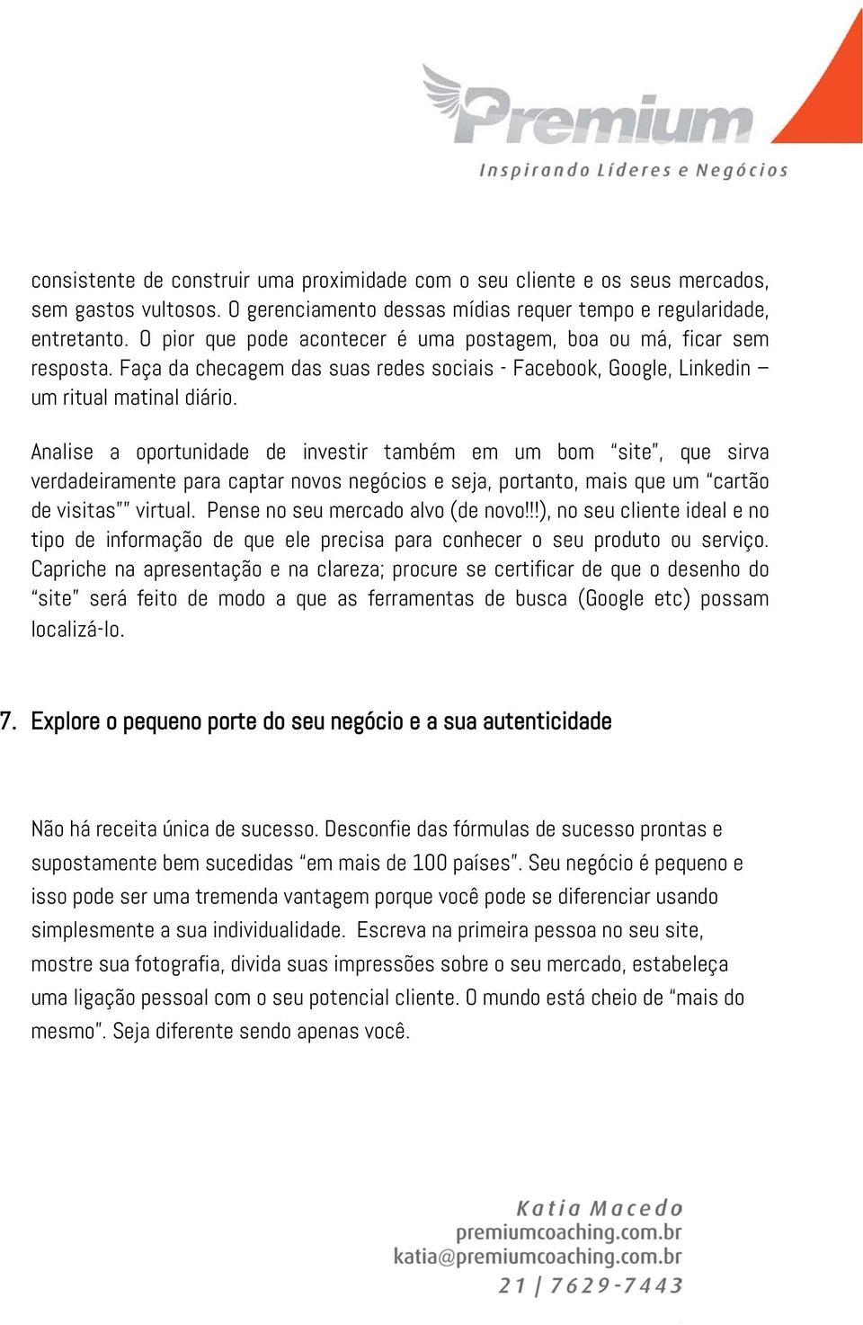 Analise a oportunidade de investir também em um bom site, que sirva verdadeiramente para captar novos negócios e seja, portanto, mais que um cartão de visitas virtual.