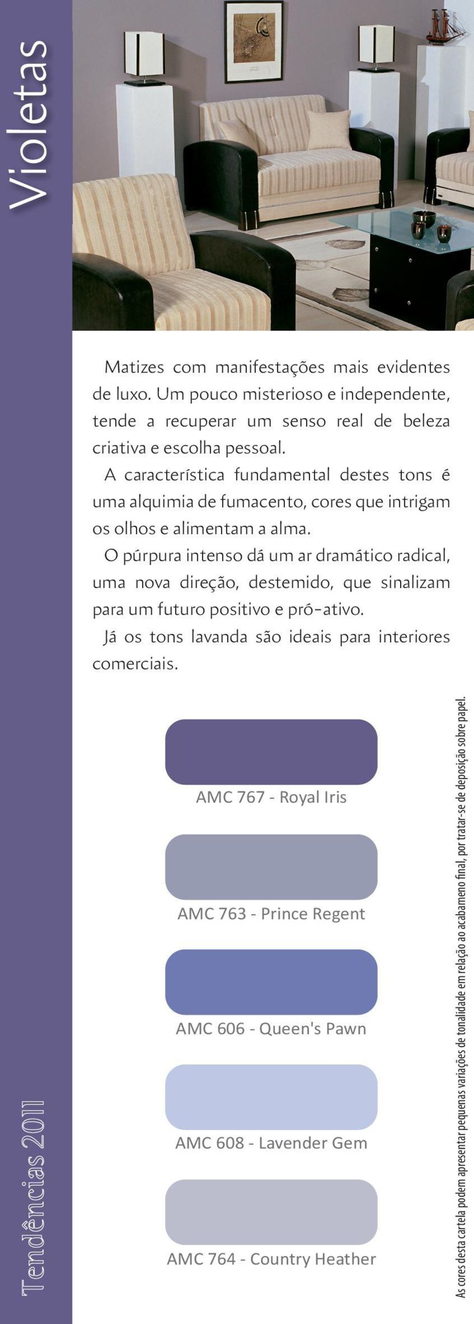 A característica fundamental destes tons é uma alquimia de fumacento, cores que intrigam os olhos e alimentam a alma.