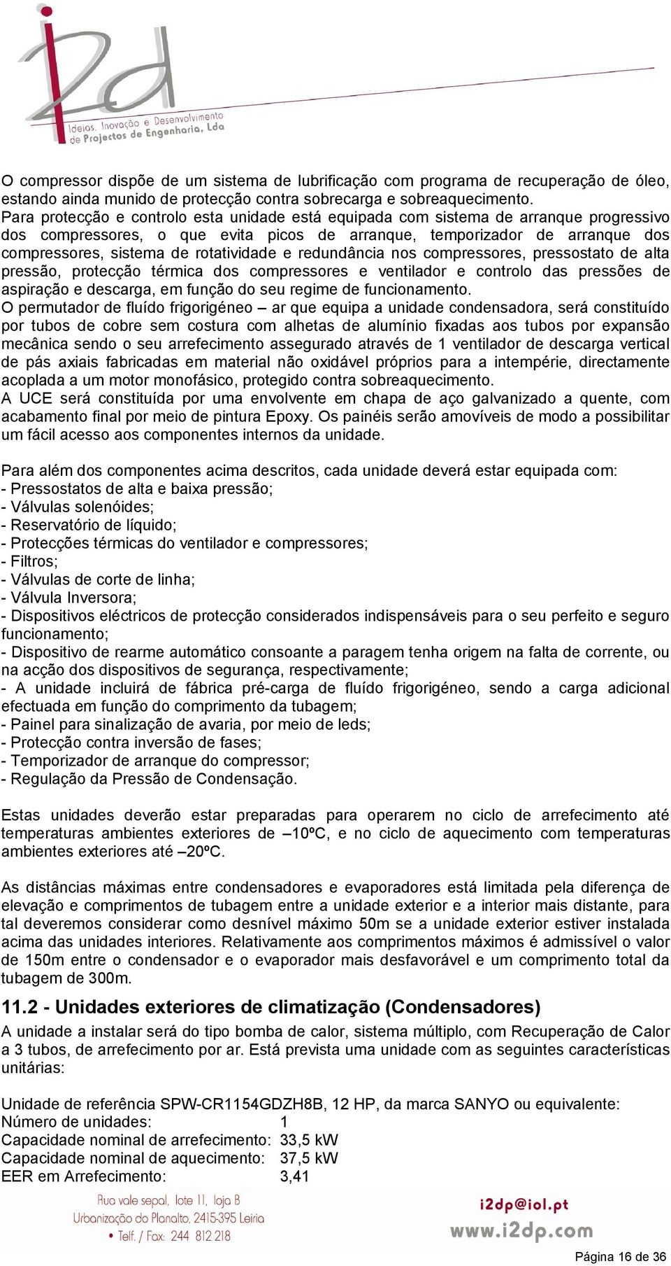 rotatividade e redundância nos compressores, pressostato de alta pressão, protecção térmica dos compressores e ventilador e controlo das pressões de aspiração e descarga, em função do seu regime de