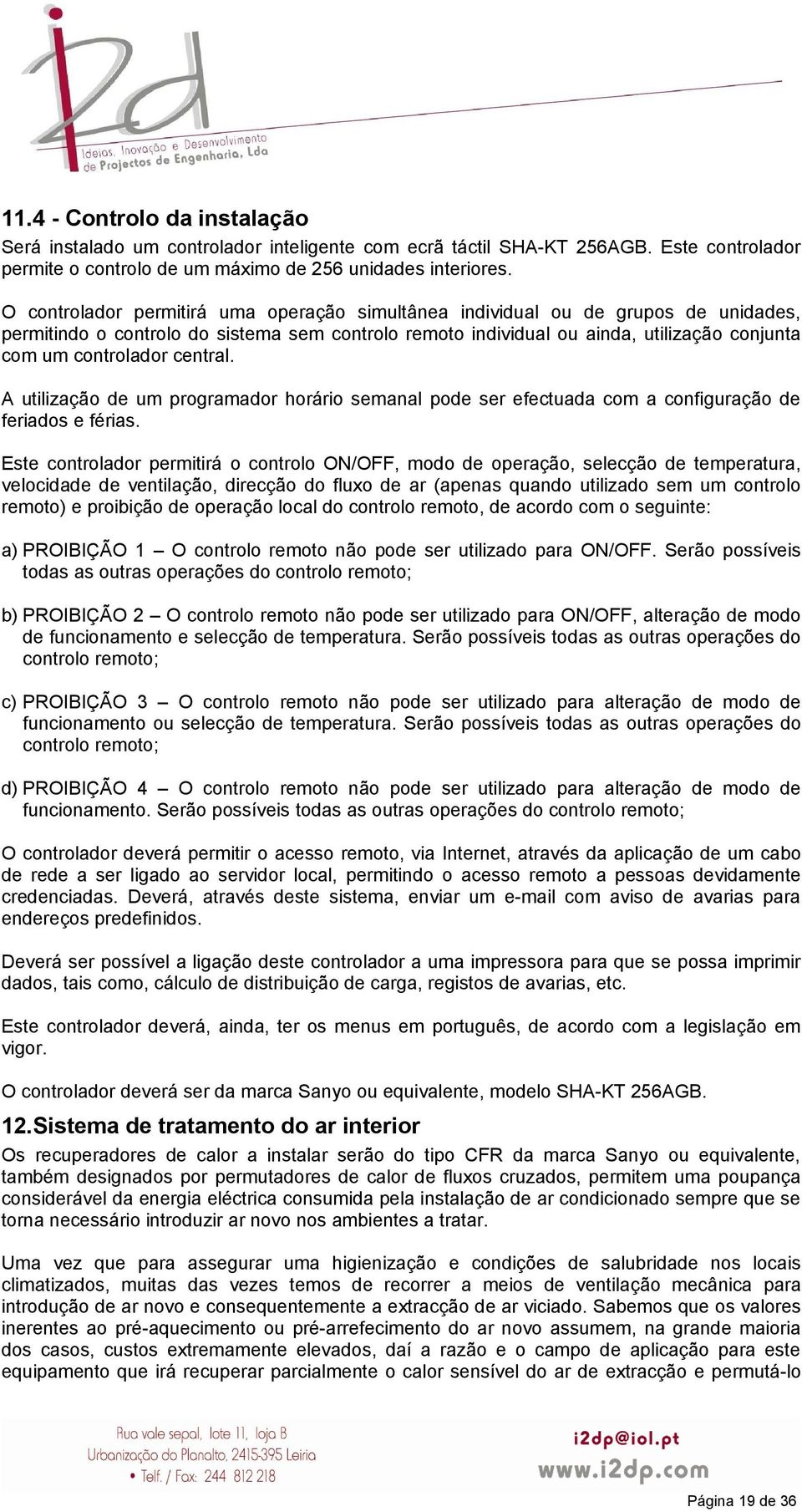 central. A utilização de um programador horário semanal pode ser efectuada com a configuração de feriados e férias.