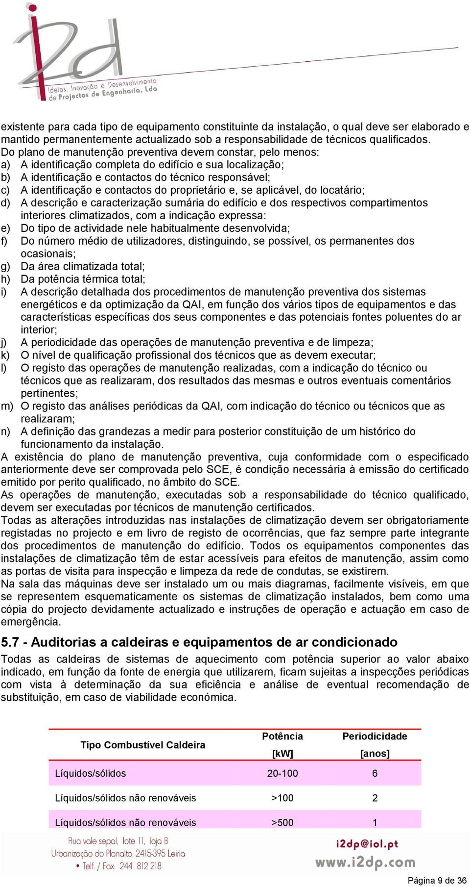 contactos do proprietário e, se aplicável, do locatário; d) A descrição e caracterização sumária do edifício e dos respectivos compartimentos interiores climatizados, com a indicação expressa: e) Do