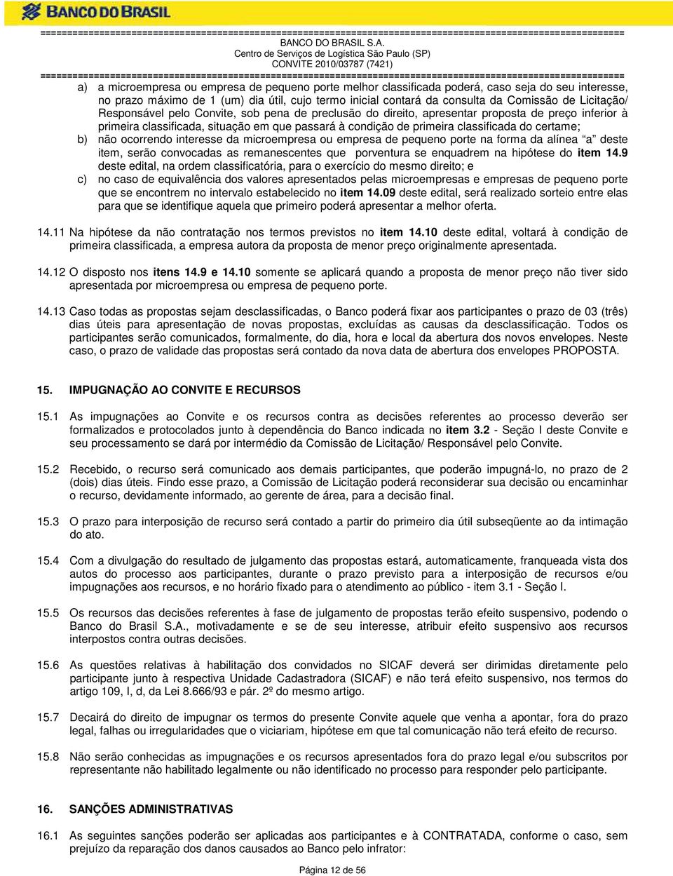 certame; b) não ocorrendo interesse da microempresa ou empresa de pequeno porte na forma da alínea a deste item, serão convocadas as remanescentes que porventura se enquadrem na hipótese do item 14.