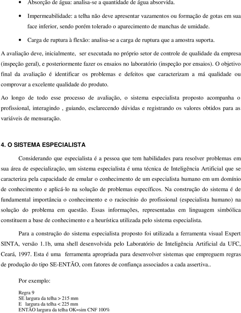 Carga de ruptura à flexão: analisa-se a carga de ruptura que a amostra suporta.