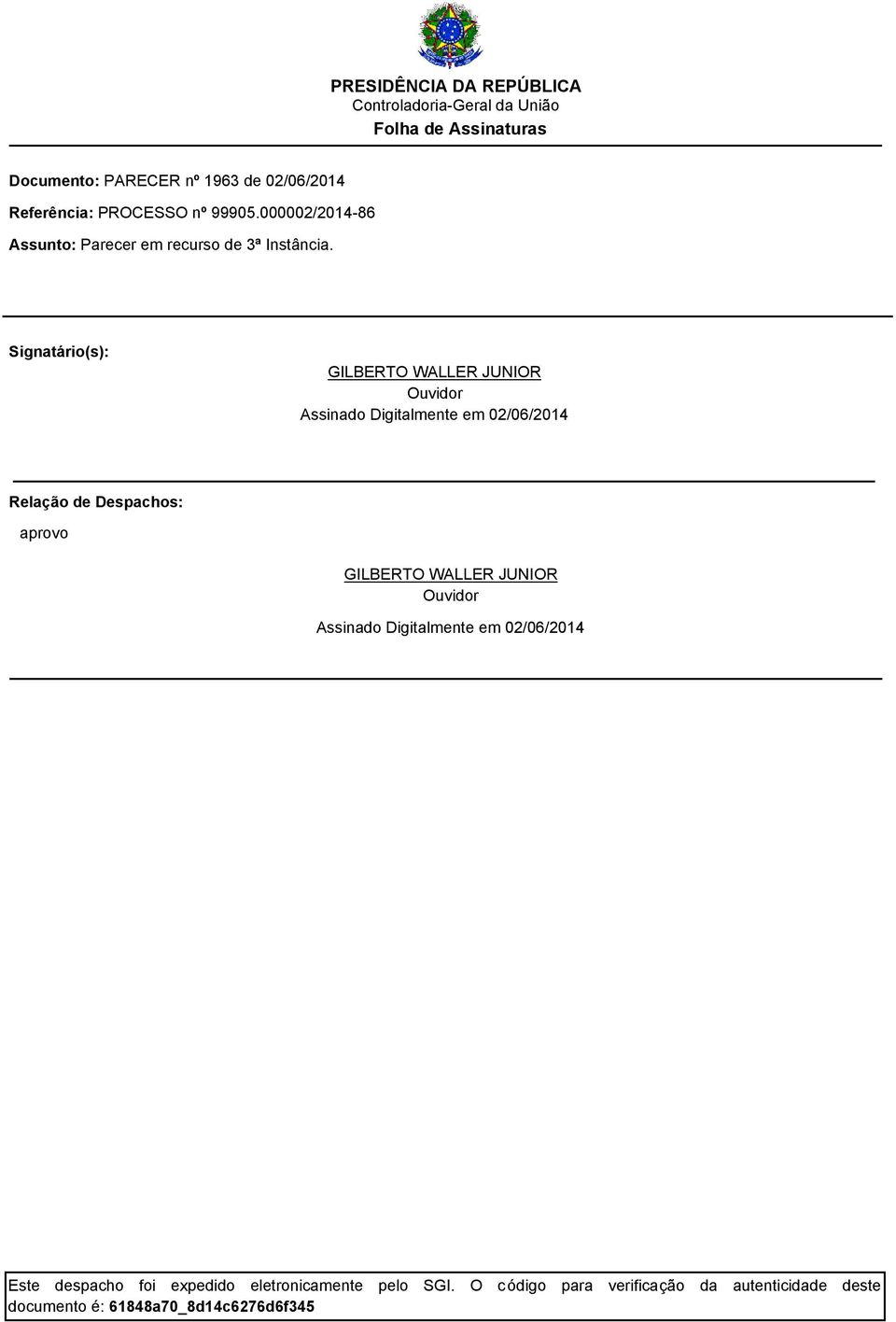 Signatário(s): GILBERTO WALLER JUNIOR Ouvidor Assinado Digitalmente em 02/06/2014 Relação de Despachos: aprovo GILBERTO WALLER