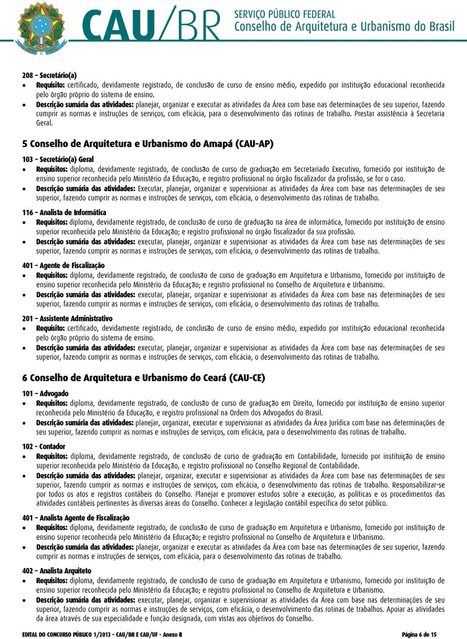 por instituic aõ de ensino superior reconhecida pelo Ministeŕio da Educac aõ, e registro profissional no órgão fiscalizador da profissão, se for o caso.