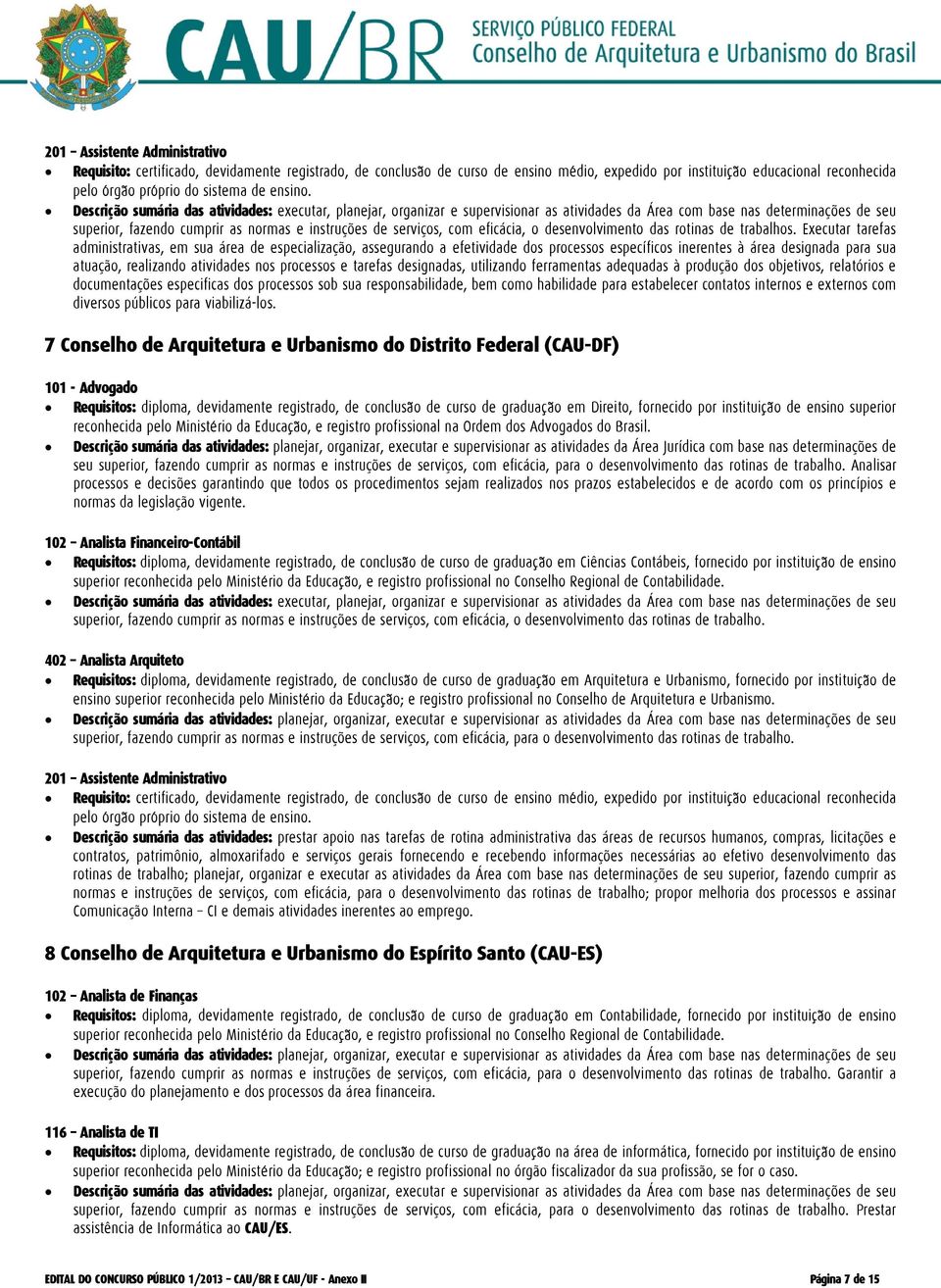 tarefas designadas, utilizando ferramentas adequadas à produção dos objetivos, relatórios e documentações especificas dos processos sob sua responsabilidade, bem como habilidade para estabelecer