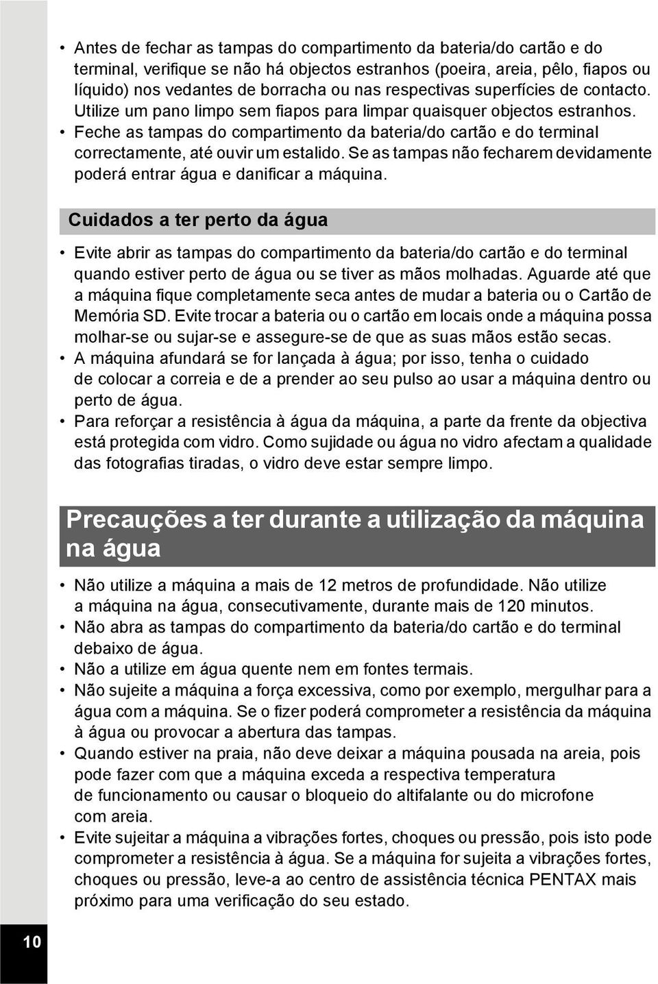 Feche as tampas do compartimento da bateria/do cartão e do terminal correctamente, até ouvir um estalido. Se as tampas não fecharem devidamente poderá entrar água e danificar a máquina.