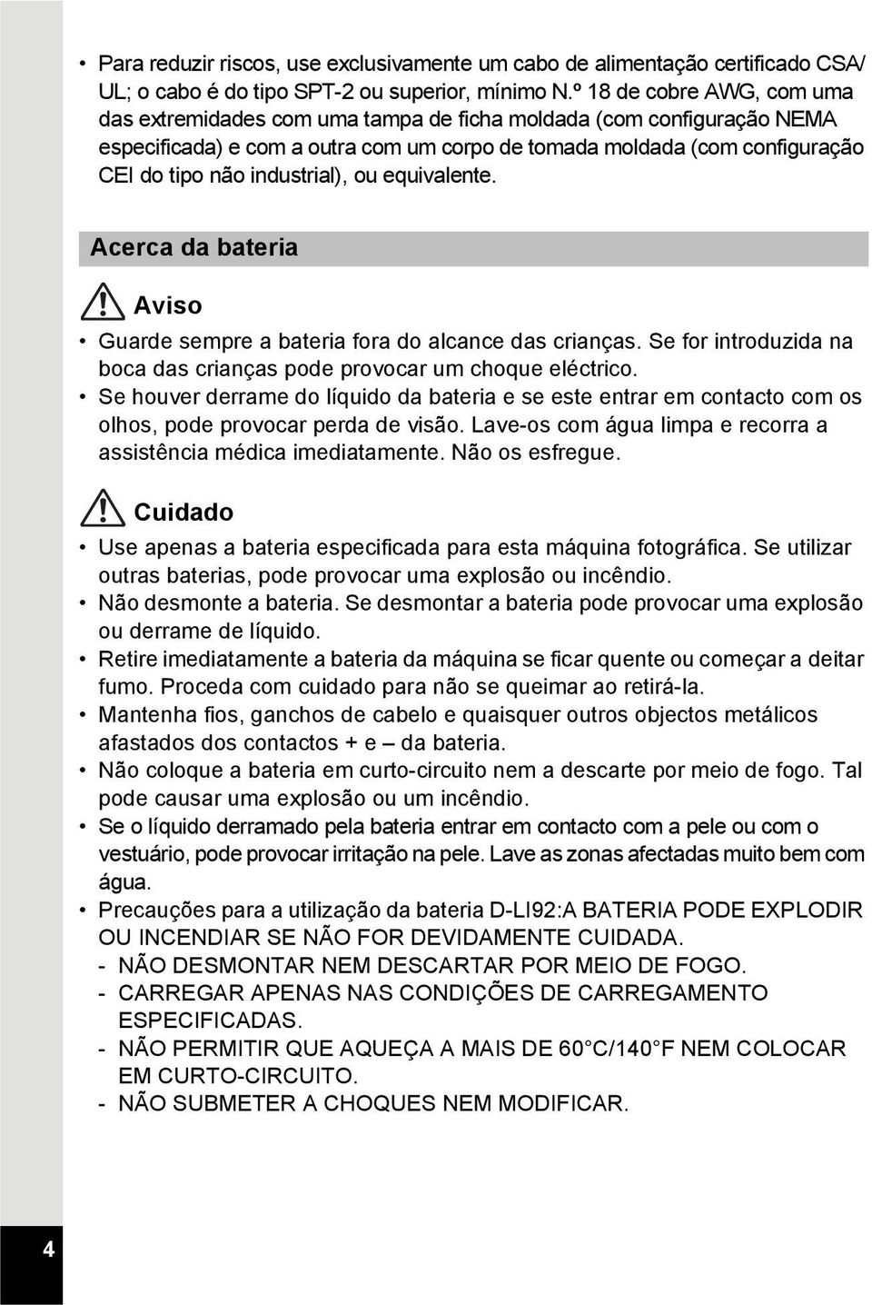 industrial), ou equivalente. Acerca da bateria Aviso Guarde sempre a bateria fora do alcance das crianças. Se for introduzida na boca das crianças pode provocar um choque eléctrico.