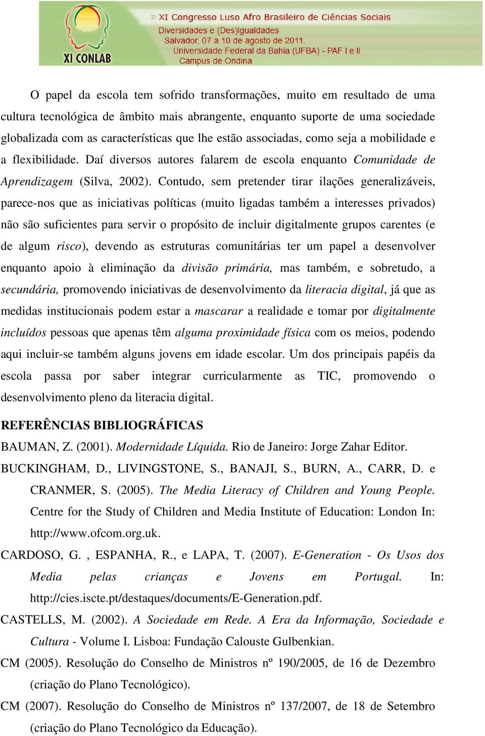 Contudo, sem pretender tirar ilações generalizáveis, parece-nos que as iniciativas políticas (muito ligadas também a interesses privados) não são suficientes para servir o propósito de incluir