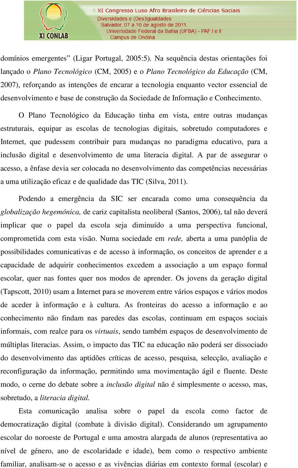 desenvolvimento e base de construção da Sociedade de Informação e Conhecimento.