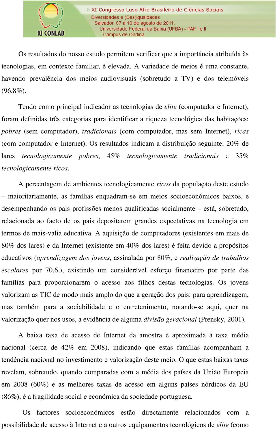 Tendo como principal indicador as tecnologias de elite (computador e Internet), foram definidas três categorias para identificar a riqueza tecnológica das habitações: pobres (sem computador),