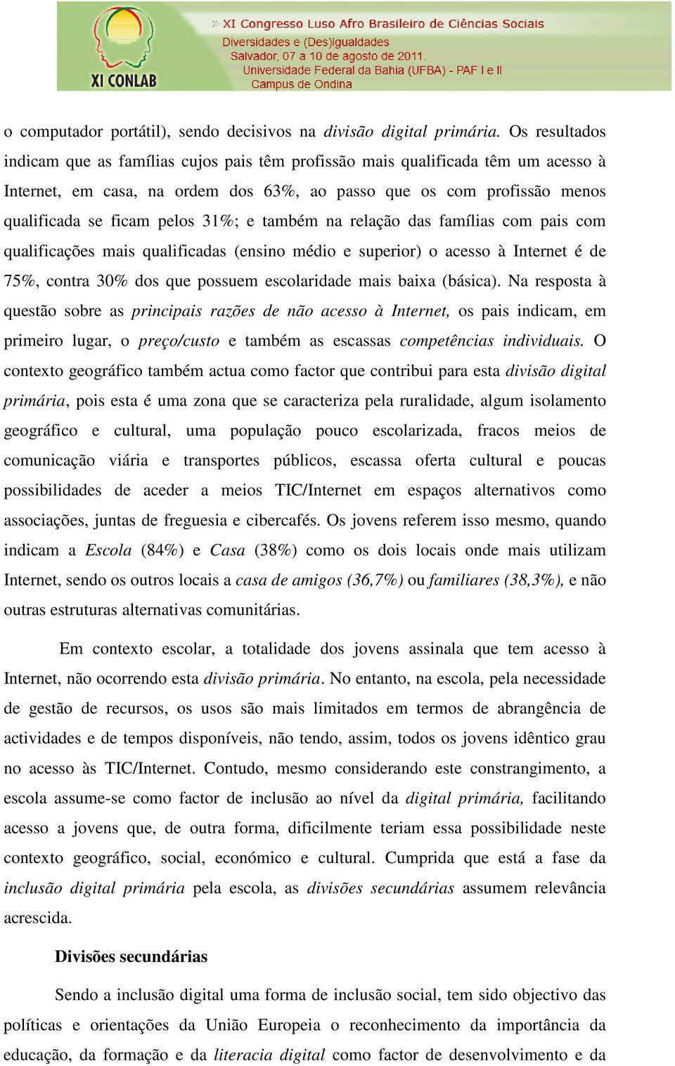 31%; e também na relação das famílias com pais com qualificações mais qualificadas (ensino médio e superior) o acesso à Internet é de 75%, contra 30% dos que possuem escolaridade mais baixa (básica).