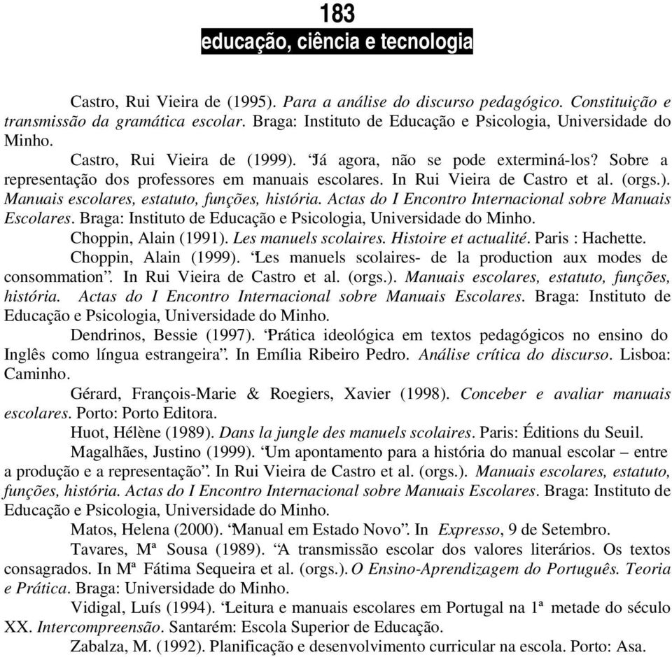 Actas do I Encontro Internacional sobre Manuais Escolares. Braga: Instituto de Educação e Psicologia, Universidade do Minho. Choppin, Alain (1991). Les manuels scolaires. Histoire et actualité.