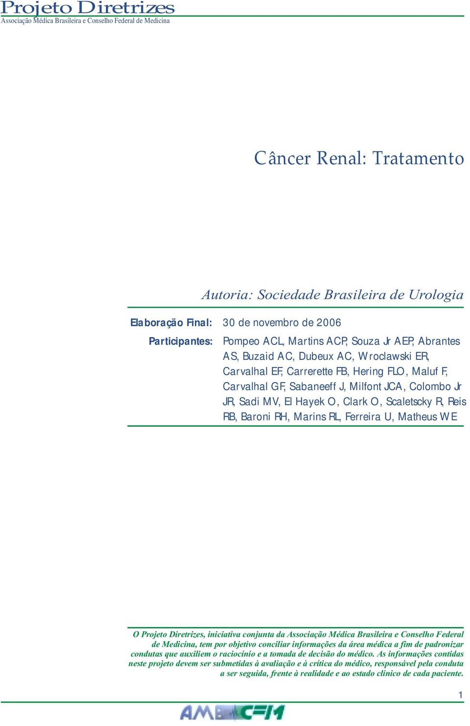 Ferreira U, Matheus WE O Projeto Diretrizes, iniciativa conjunta da Associação Médica Brasileira e Conselho Federal de Medicina, tem por objetivo conciliar informações da área médica a fim de
