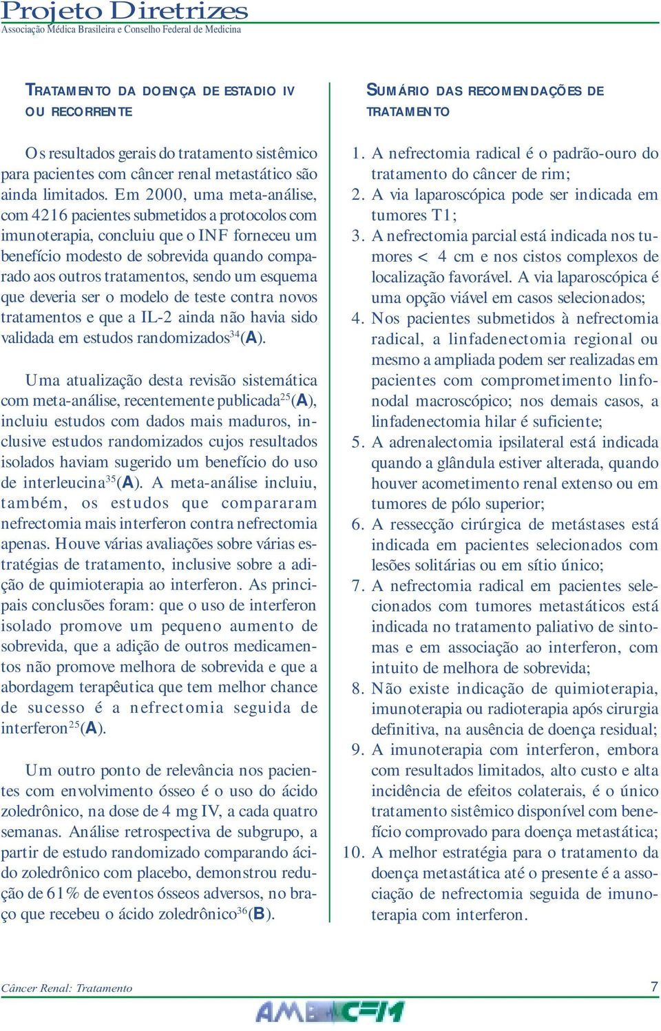 esquema que deveria ser o modelo de teste contra novos tratamentos e que a IL-2 ainda não havia sido validada em estudos randomizados 34 (A).