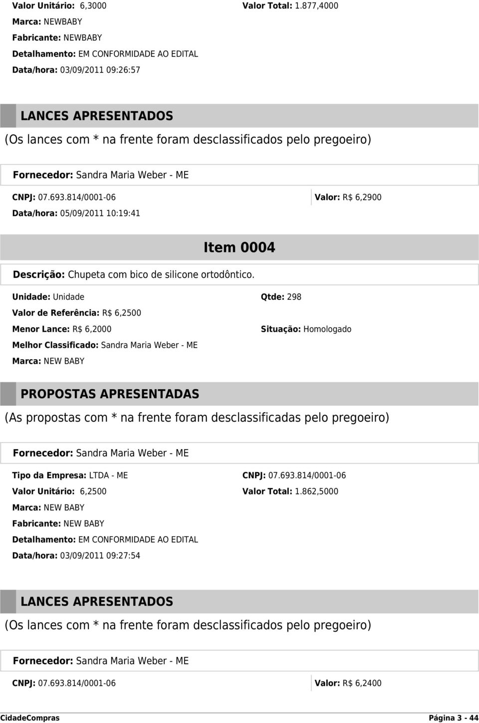 pregoeiro) CNPJ: 07.693.814/0001-06 Valor: R$ 6,2900 Data/hora: 05/09/2011 10:19:41 Item 0004 Descrição: Chupeta com bico de silicone ortodôntico.