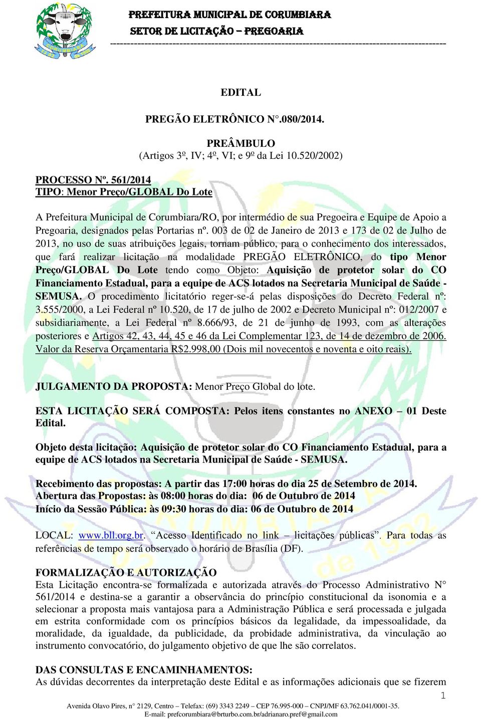 003 de 02 de Janeiro de 2013 e 173 de 02 de Julho de 2013, no uso de suas atribuições legais, tornam público, para o conhecimento dos interessados, que fará realizar licitação na modalidade PREGÃO