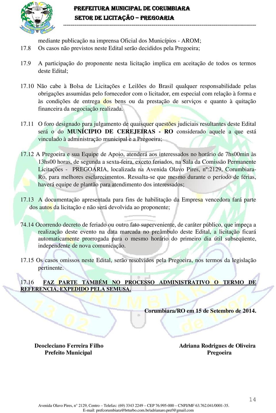 10 Não cabe à Bolsa de Licitações e Leilões do Brasil qualquer responsabilidade pelas obrigações assumidas pelo fornecedor com o licitador, em especial com relação à forma e às condições de entrega