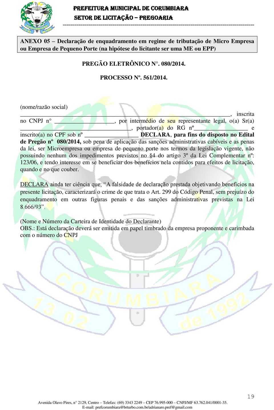 (nome/razão social), inscrita no CNPJ n, por intermédio de seu representante legal, o(a) Sr(a), portador(a) do RG nº e inscrito(a) no CPF sob nº DECLARA, para fins do disposto no Edital de Pregão nº