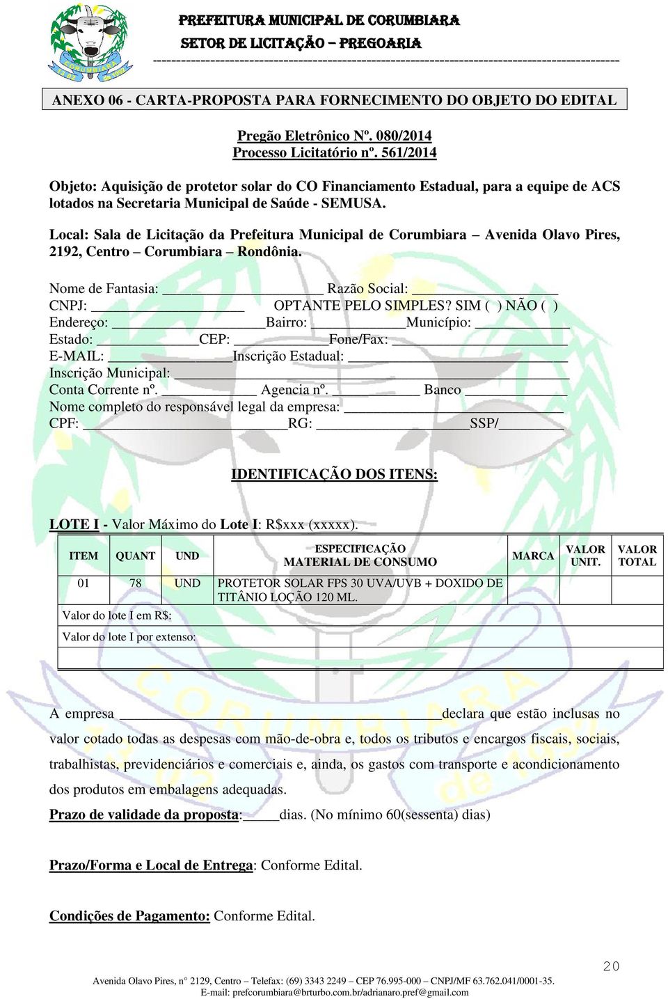 Local: Sala de Licitação da Prefeitura Municipal de Corumbiara Avenida Olavo Pires, 2192, Centro Corumbiara Rondônia. Nome de Fantasia: Razão Social: CNPJ: OPTANTE PELO SIMPLES?