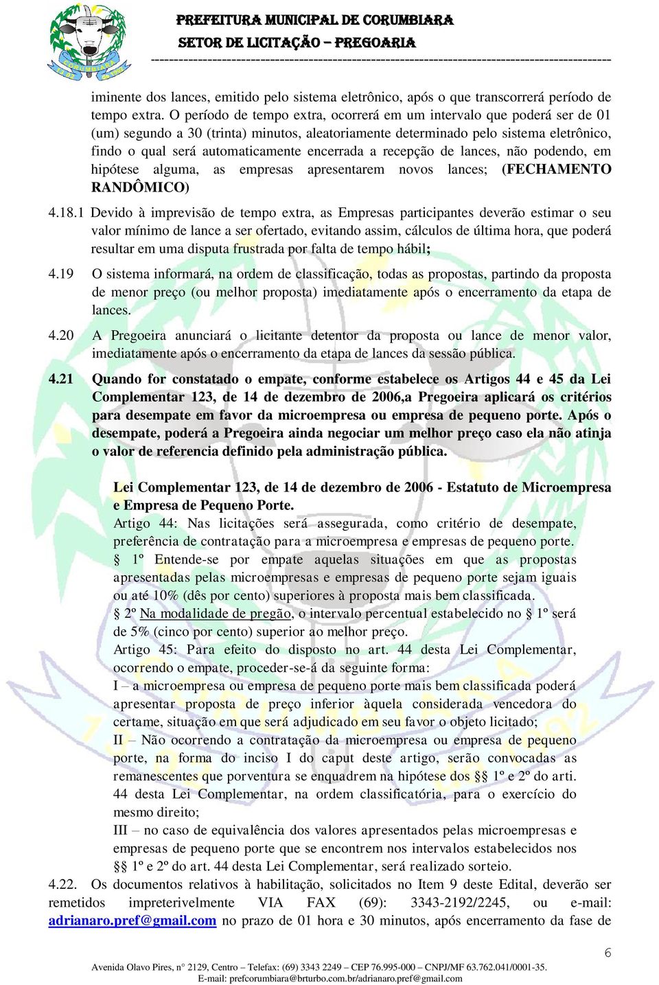 encerrada a recepção de lances, não podendo, em hipótese alguma, as empresas apresentarem novos lances; (FECHAMENTO RANDÔMICO) 4.18.