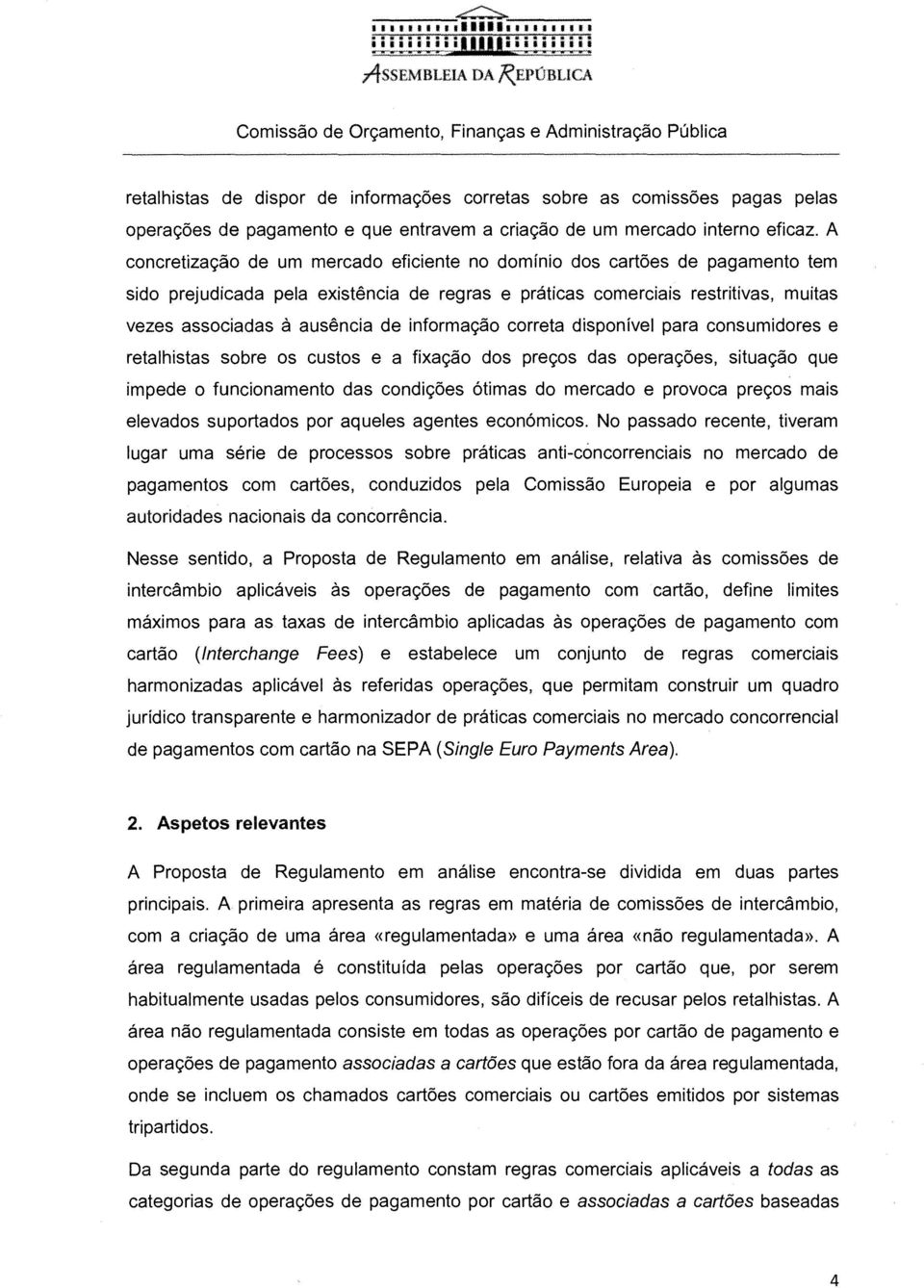 A concretização de um mercado eficiente no domínio dos cartões de pagamento tem sido prejudicada pela existência de regras e práticas comerciais restritivas, muitas vezes associadas à ausência de