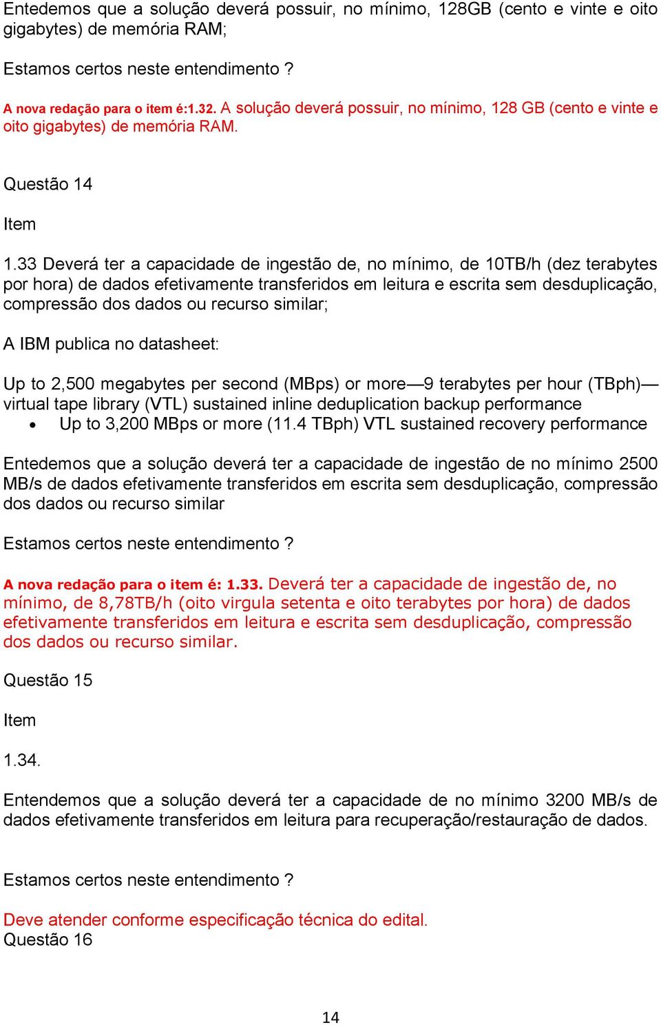 33 Deverá ter a capacidade de ingestão de, no mínimo, de 10TB/h (dez terabytes por hora) de dados efetivamente transferidos em leitura e escrita sem desduplicação, compressão dos dados ou recurso