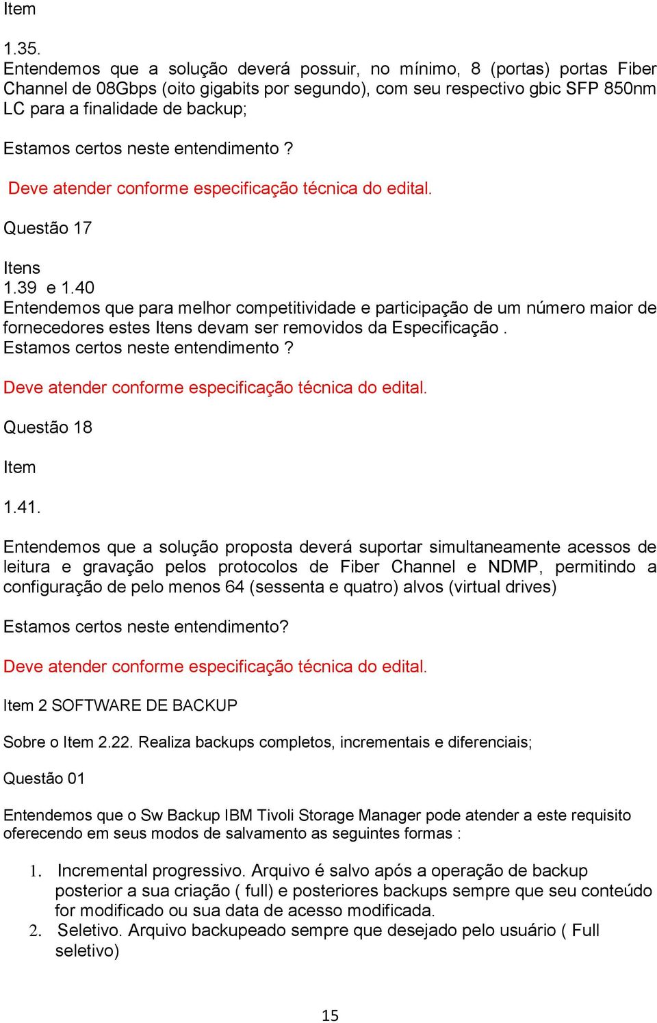 certos neste entendimento? Questão 17 Itens 1.39 e 1.40 Entendemos que para melhor competitividade e participação de um número maior de fornecedores estes Itens devam ser removidos da Especificação.