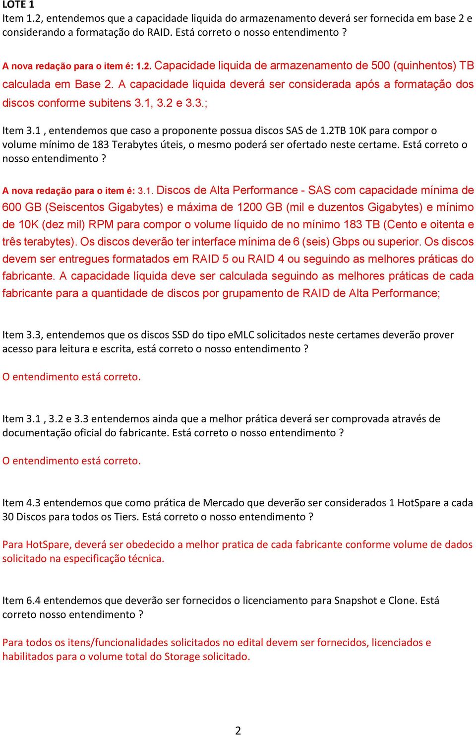 A capacidade liquida deverá ser considerada após a formatação dos discos conforme subitens 3.1, 3.2 e 3.3.; Item 3.1, entendemos que caso a proponente possua discos SAS de 1.