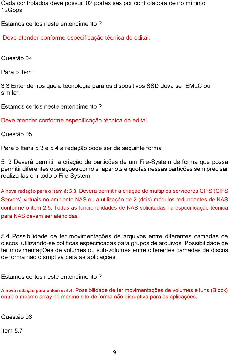 3 Deverá permitir a criação de partições de um File-System de forma que possa permitir diferentes operações como snapshots e quotas nessas partições sem precisar realiza-las em todo o File-System A