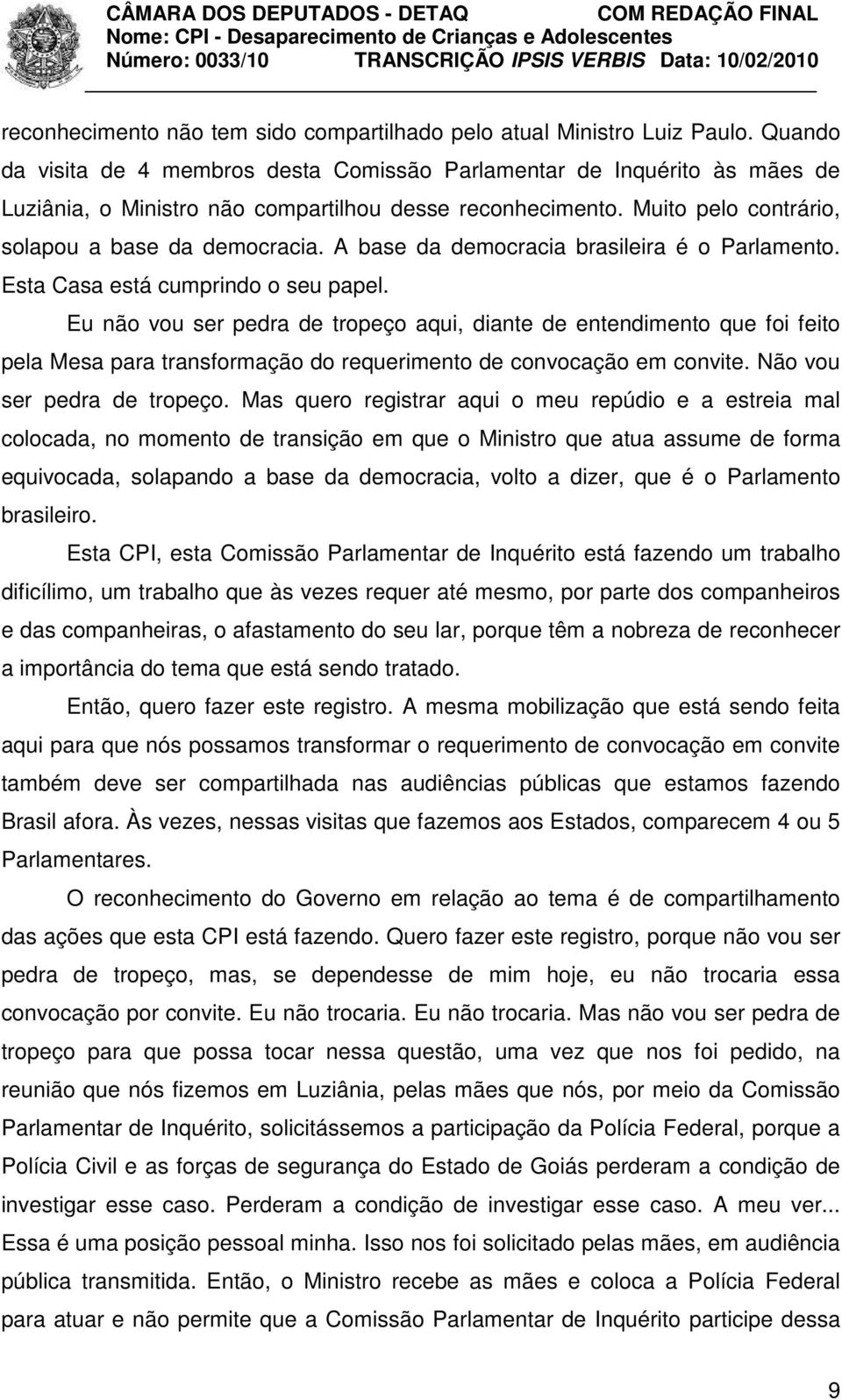 A base da democracia brasileira é o Parlamento. Esta Casa está cumprindo o seu papel.