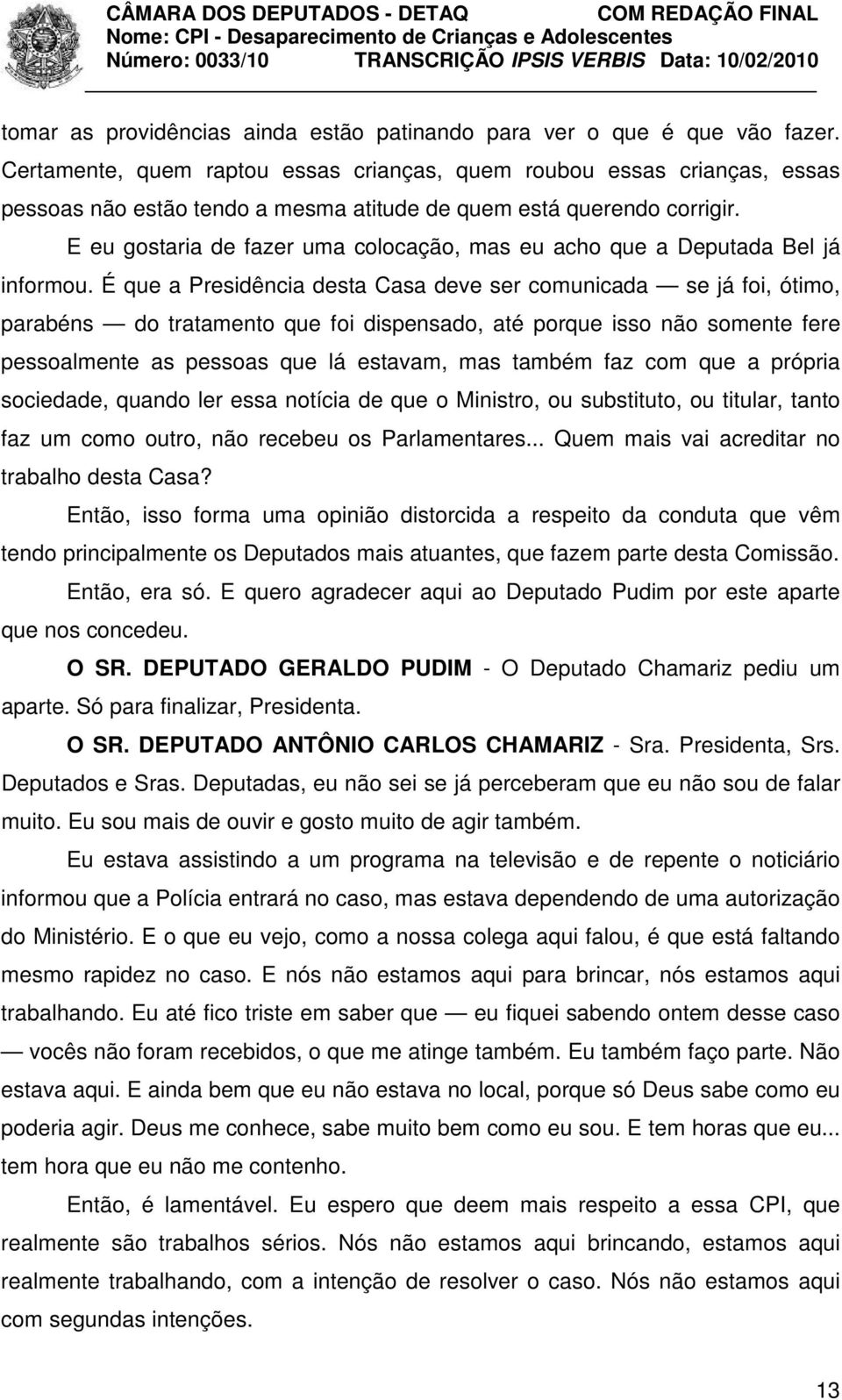 E eu gostaria de fazer uma colocação, mas eu acho que a Deputada Bel já informou.