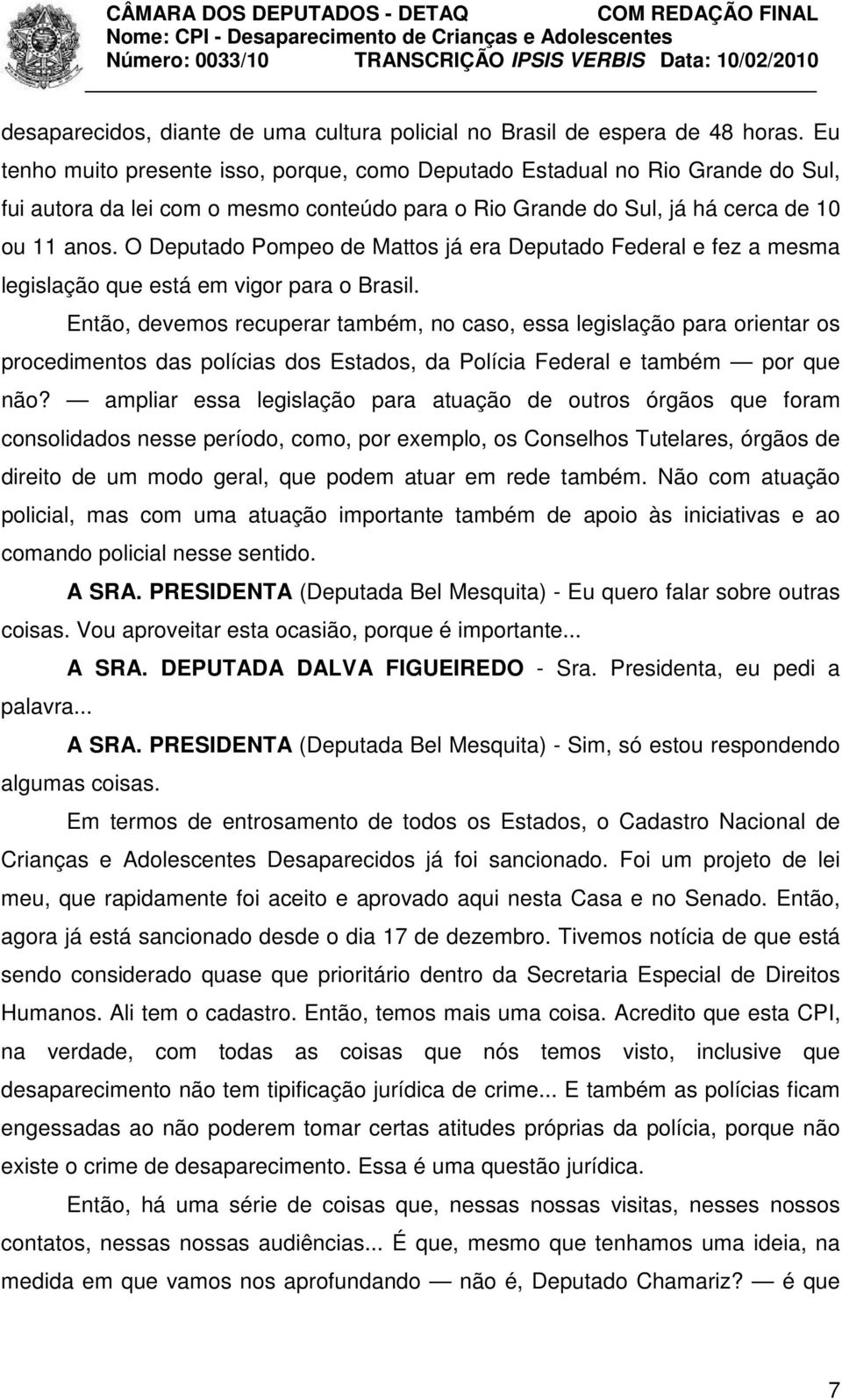 O Deputado Pompeo de Mattos já era Deputado Federal e fez a mesma legislação que está em vigor para o Brasil.