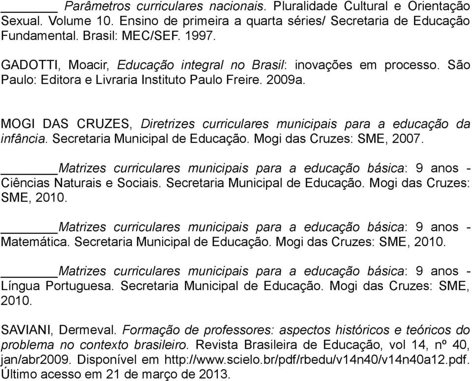 MOGI DAS CRUZES, Diretrizes curriculares municipais para a educação da infância. Secretaria Municipal de Educação. Mogi das Cruzes: SME, 2007.