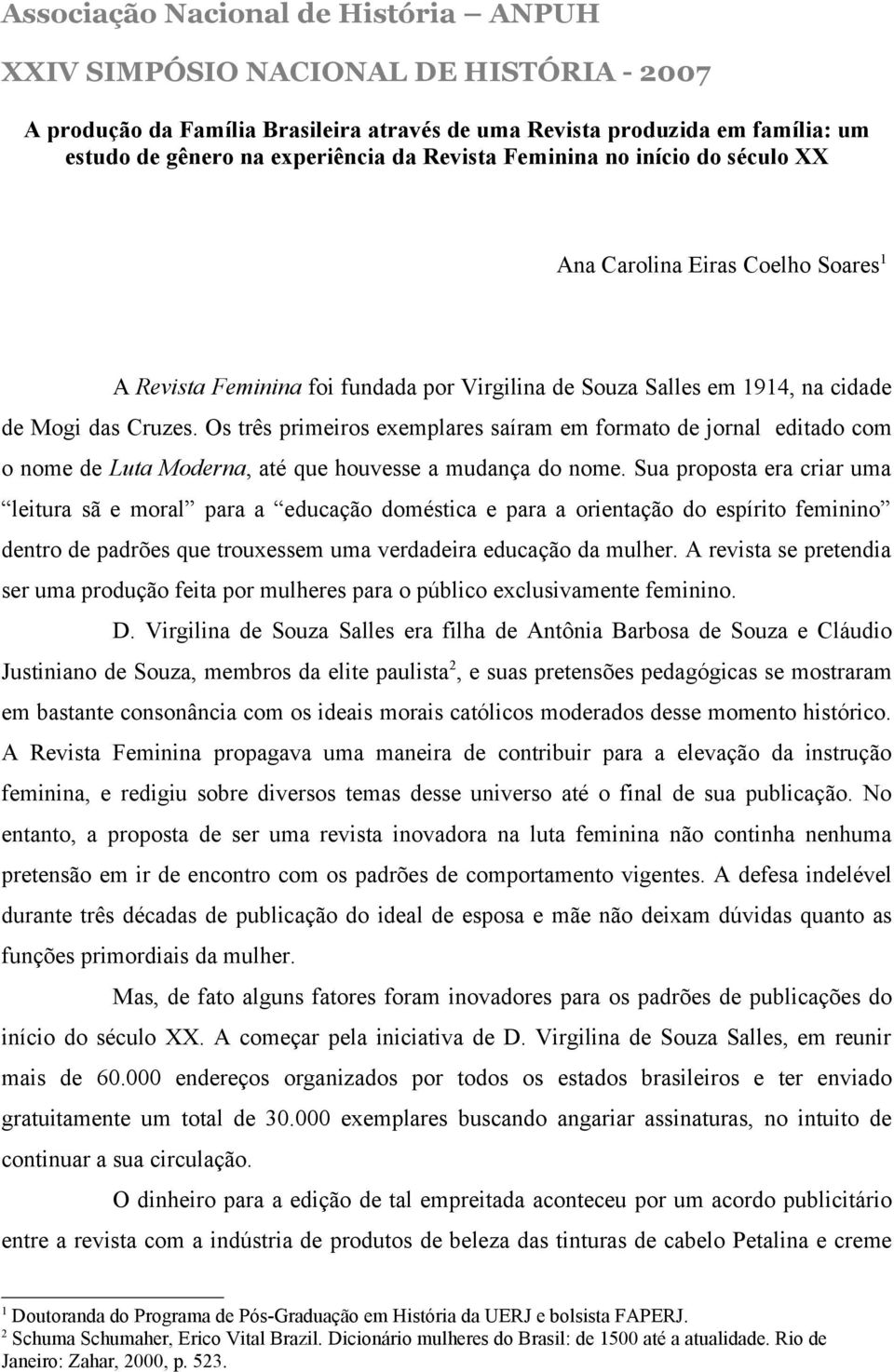 Os três primeiros exemplares saíram em formato de jornal editado com o nome de Luta Moderna, até que houvesse a mudança do nome.