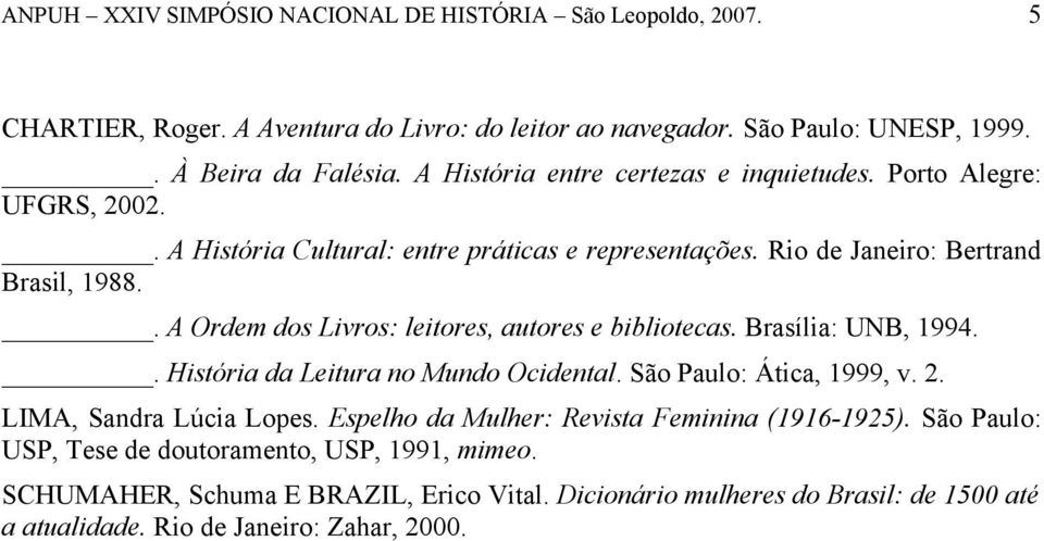 . A Ordem dos Livros: leitores, autores e bibliotecas. Brasília: UNB, 1994.. História da Leitura no Mundo Ocidental. São Paulo: Ática, 1999, v. 2.