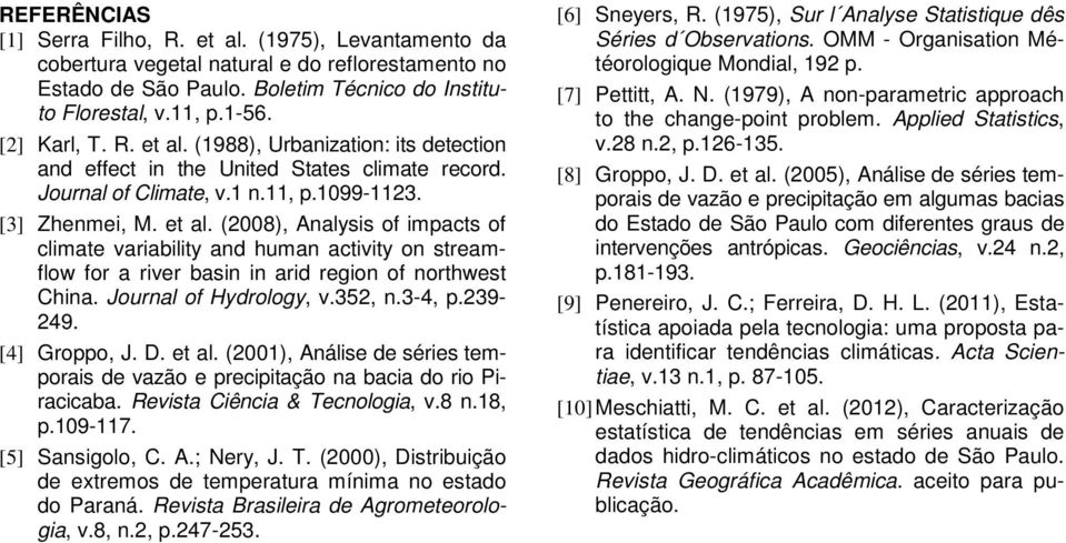 Journal of Hydrology, v.352, n.3-4, p.239-249. [4] Groppo, J. D. et al. (2001), Análise de séries temporais de vazão e precipitação na bacia do rio Piracicaba. Revista Ciência & Tecnologia, v.8 n.