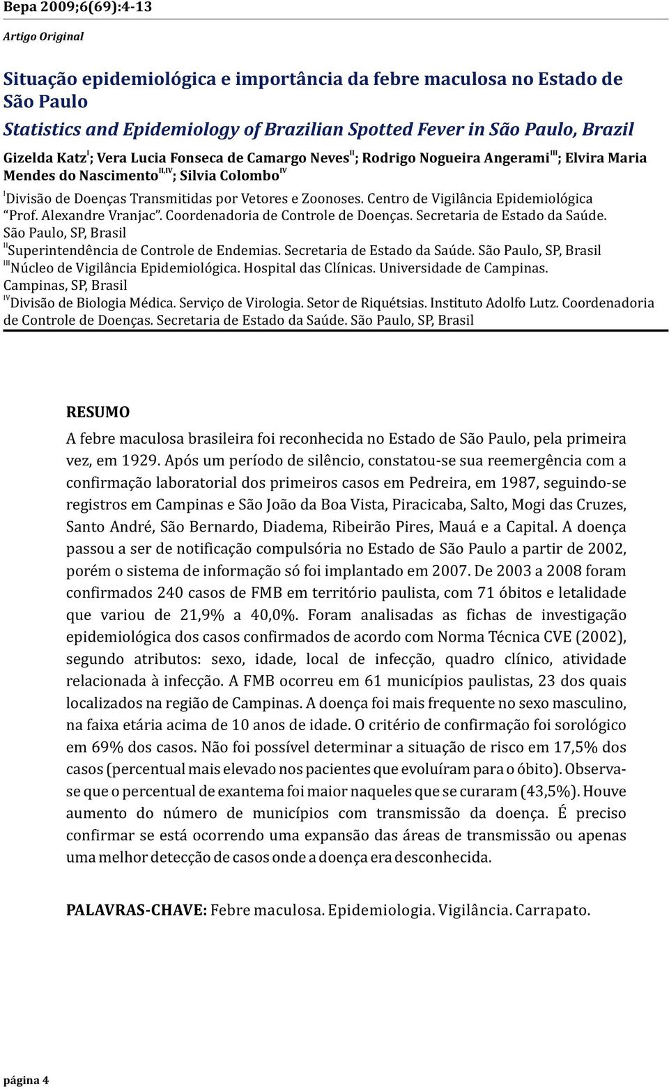 Centro de Vigilância Epidemiológica Prof. Alexandre Vranjac. Coordenadoria de Controle de Doenças. Secretaria de Estado da Saúde. São Paulo, SP, Brasil II Superintendência de Controle de Endemias.