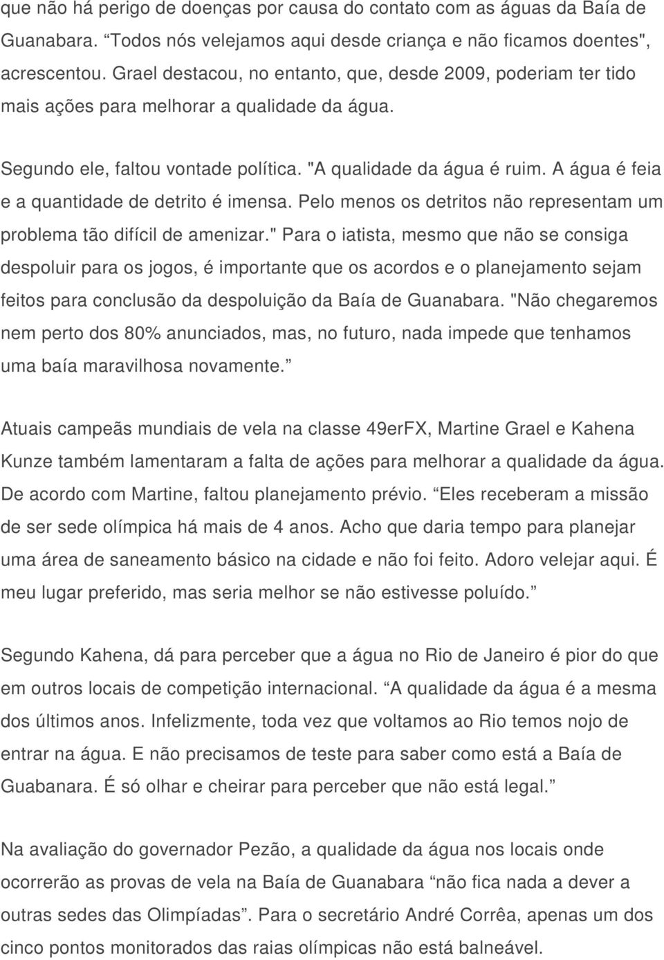 A água é feia e a quantidade de detrito é imensa. Pelo menos os detritos não representam um problema tão difícil de amenizar.