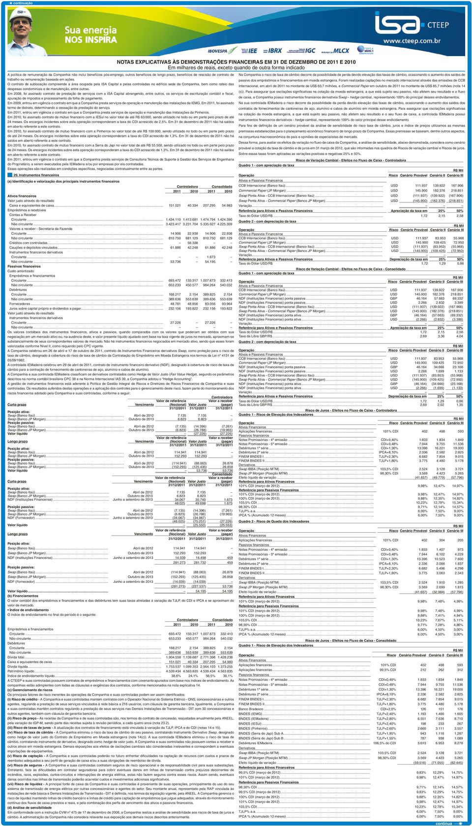 Em 2008, foi assinado contrato de prestação de serviços com a ISA Capital abrangendo, entre outros, os serviços de escrituração contábil e fiscal, apuração de impostos e processamento da folha de