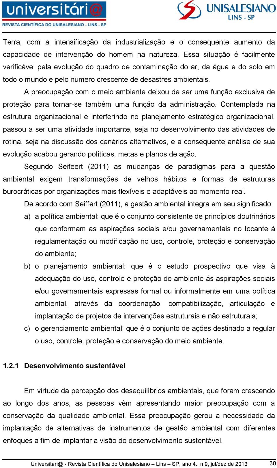 A preocupação com o meio ambiente deixou de ser uma função exclusiva de proteção para tornar-se também uma função da administração.