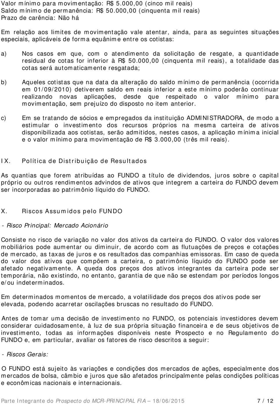 cotistas: a) Nos casos em que, com o atendimento da solicitação de resgate, a quantidade residual de cotas for inferior à R$ 50.