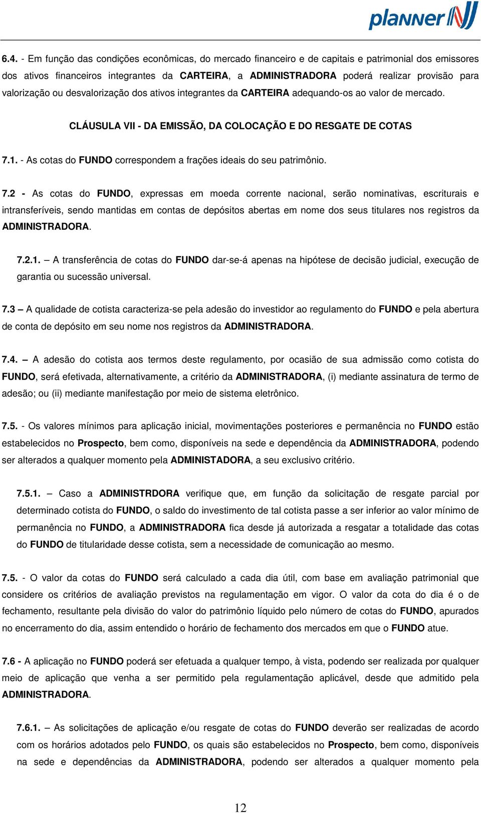 - As cotas do FUNDO correspondem a frações ideais do seu patrimônio. 7.