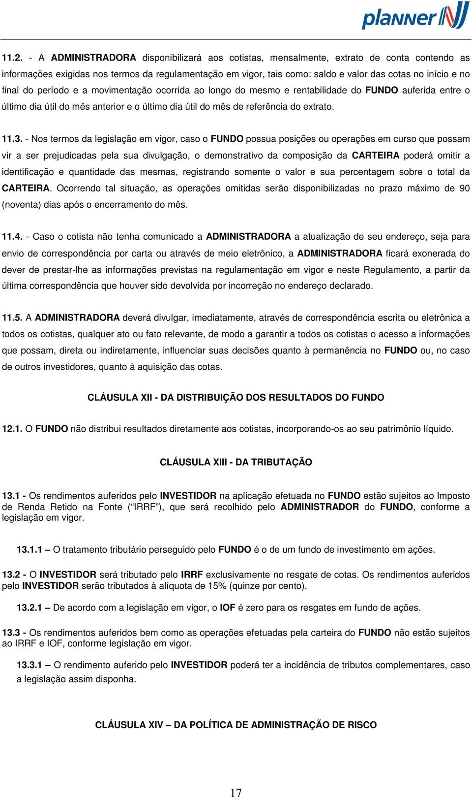 11.3. - Nos termos da legislação em vigor, caso o FUNDO possua posições ou operações em curso que possam vir a ser prejudicadas pela sua divulgação, o demonstrativo da composição da CARTEIRA poderá