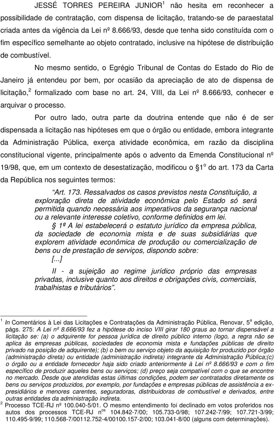 No mesmo sentido, o Egrégio Tribunal de Contas do Estado do Rio de Janeiro já entendeu por bem, por ocasião da apreciação de ato de dispensa de licitação, 2 formalizado com base no art.